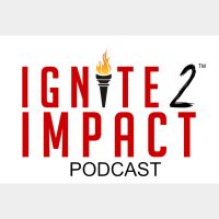 Ignite 2 Impact Podcast - Raise up and Inspire the Next Generation of Leaders cover