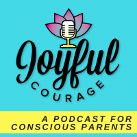 Joyful Courage - A Conscious Parenting Podcast cover