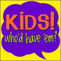 Kids! Who’d have ‘em?! cover