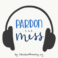 Pardon the Mess: A Christian Parenting Podcast cover