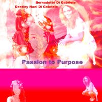Passion To Purpose with Bernadette Di Gabriele and Destiny Noel De Gabriele cover